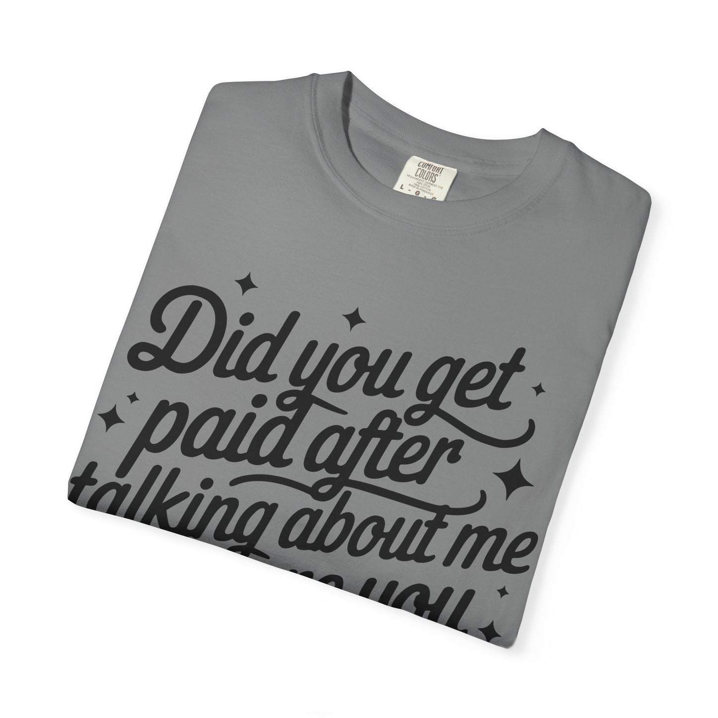 Did You Get Paid After Talking About Me? Graphic T-Shirt