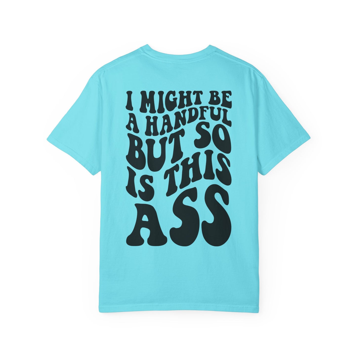 "I Might Be a Handful But So Is This Ass" Tee