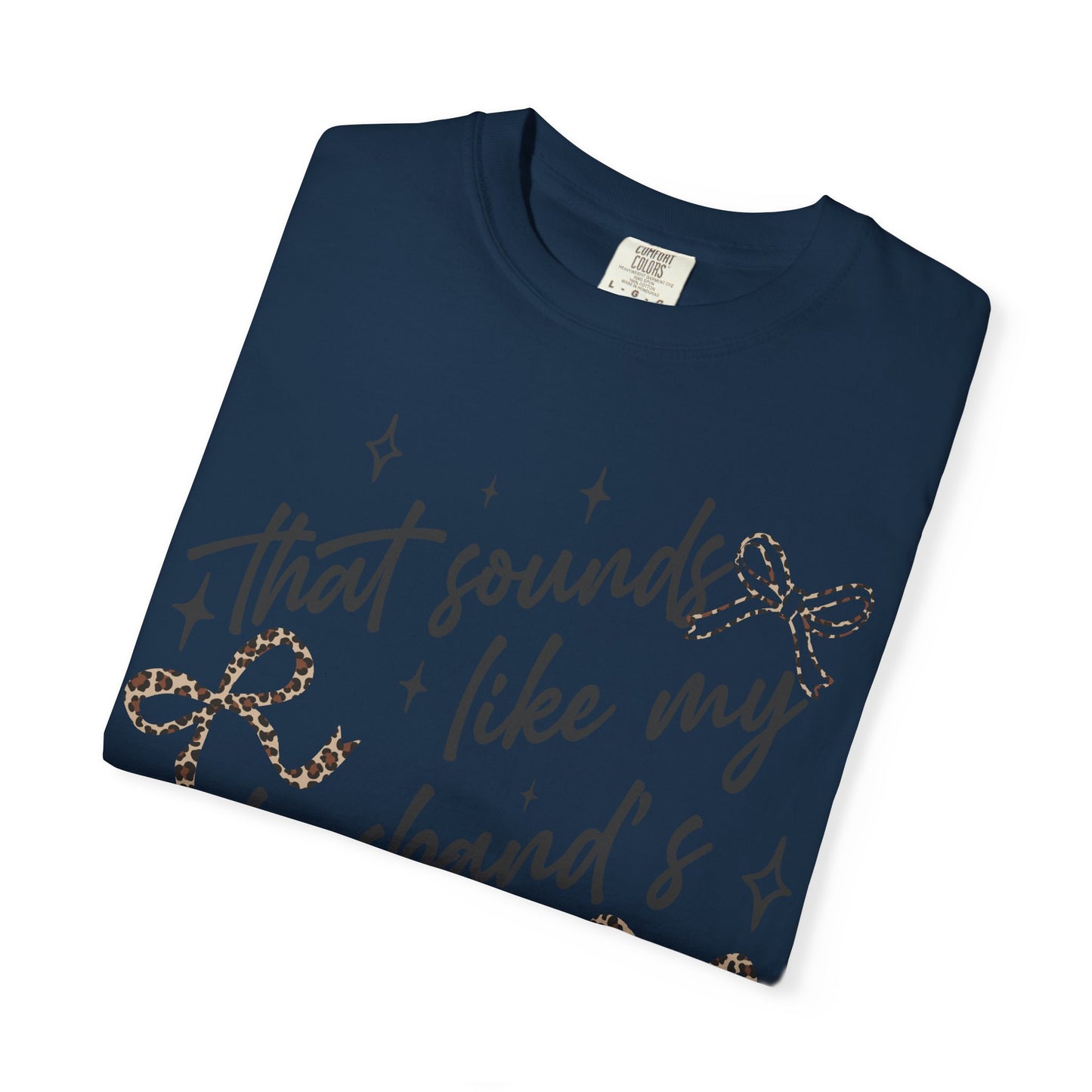 "That sounds like my husband’s problem" Graphic Tee