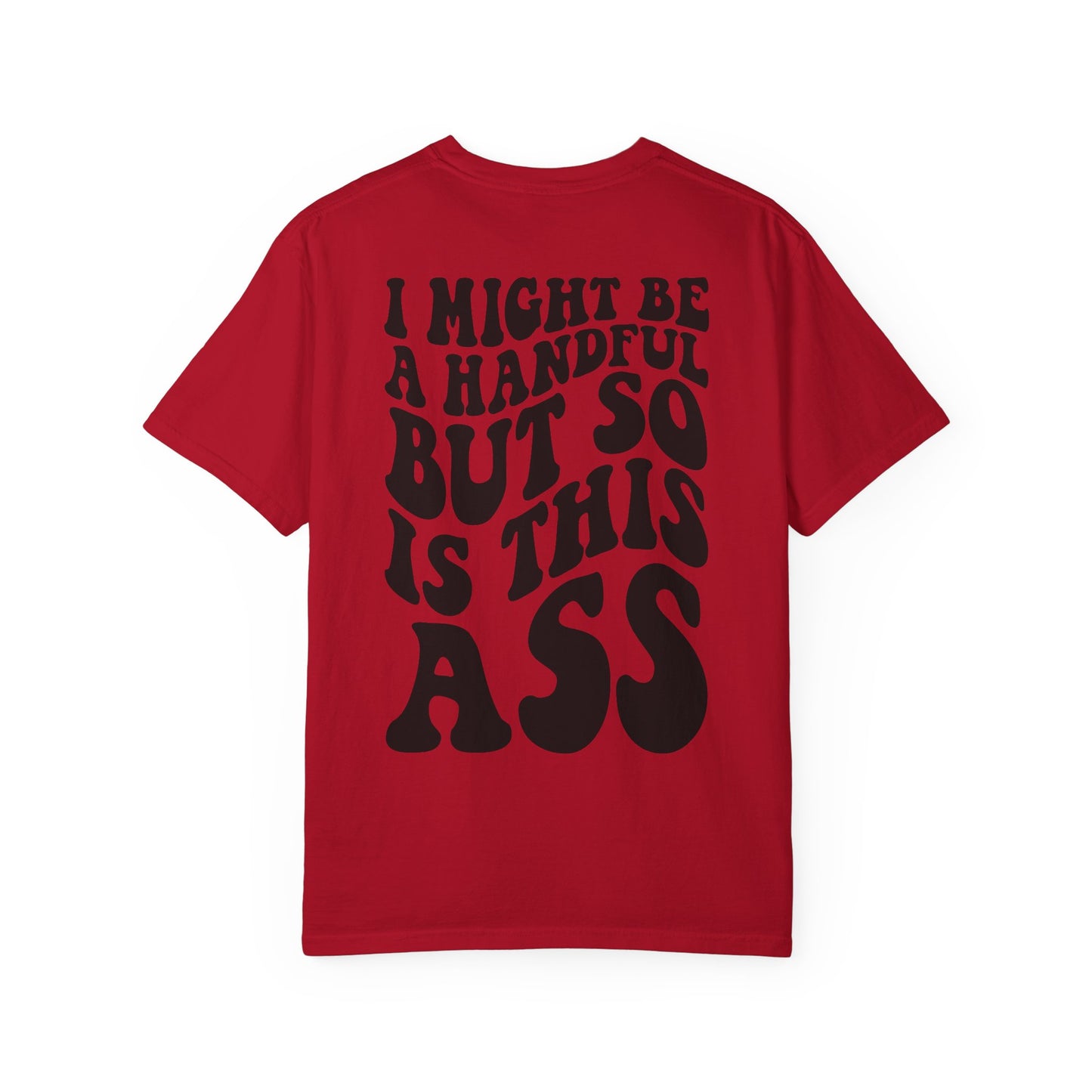 "I Might Be a Handful But So Is This Ass" Tee