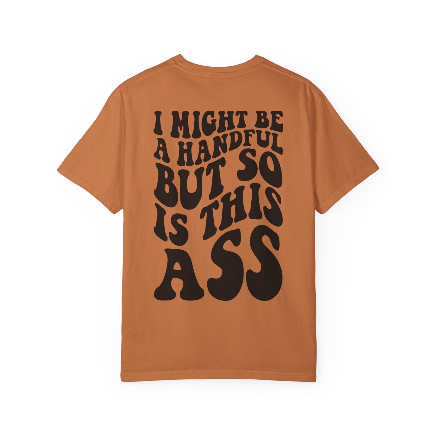 "I Might Be a Handful But So Is This Ass" Tee