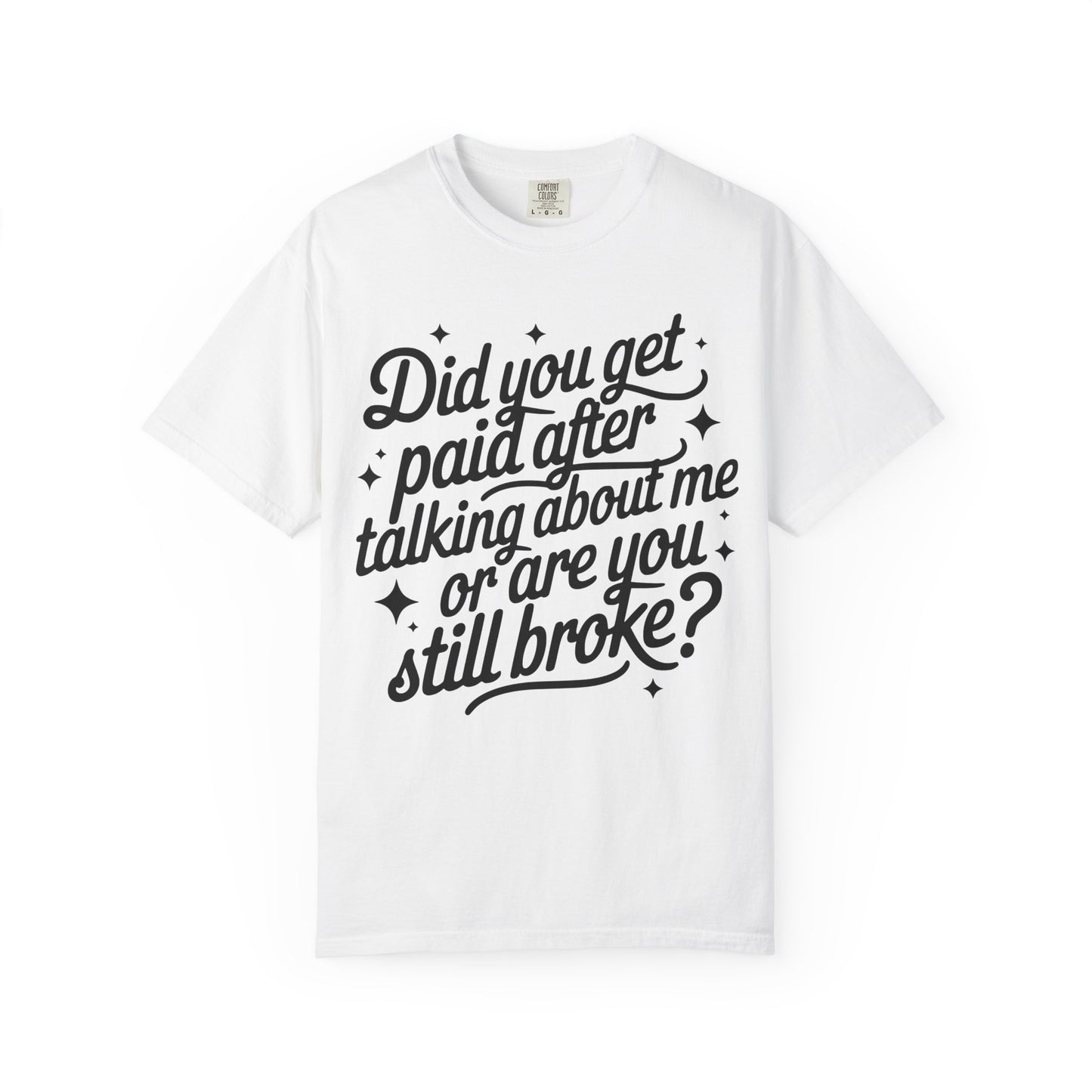 Did You Get Paid After Talking About Me? Graphic T-Shirt