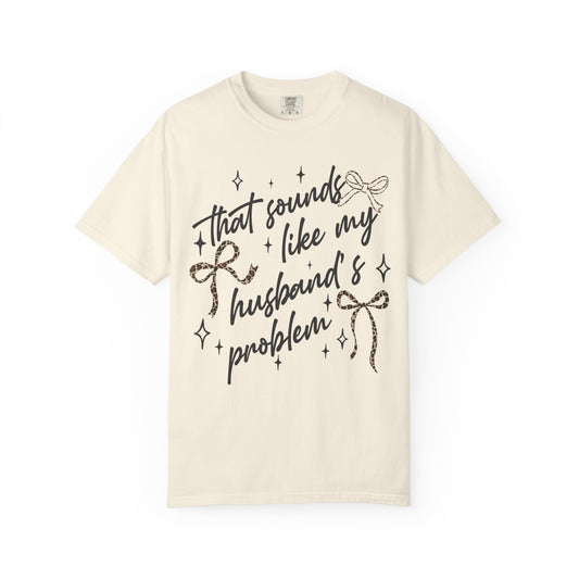 "That sounds like my husband’s problem" Graphic Tee