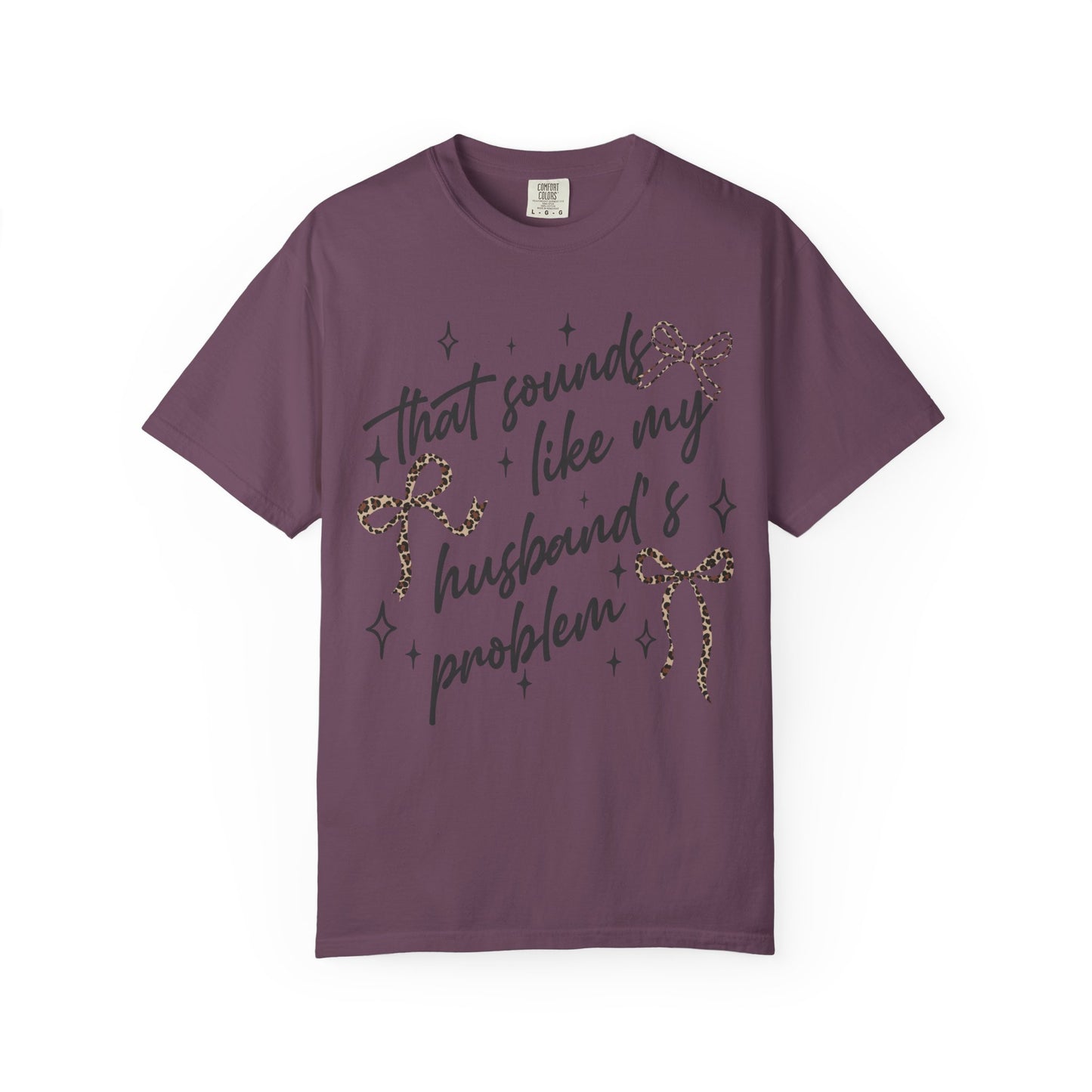"That sounds like my husband’s problem" Graphic Tee