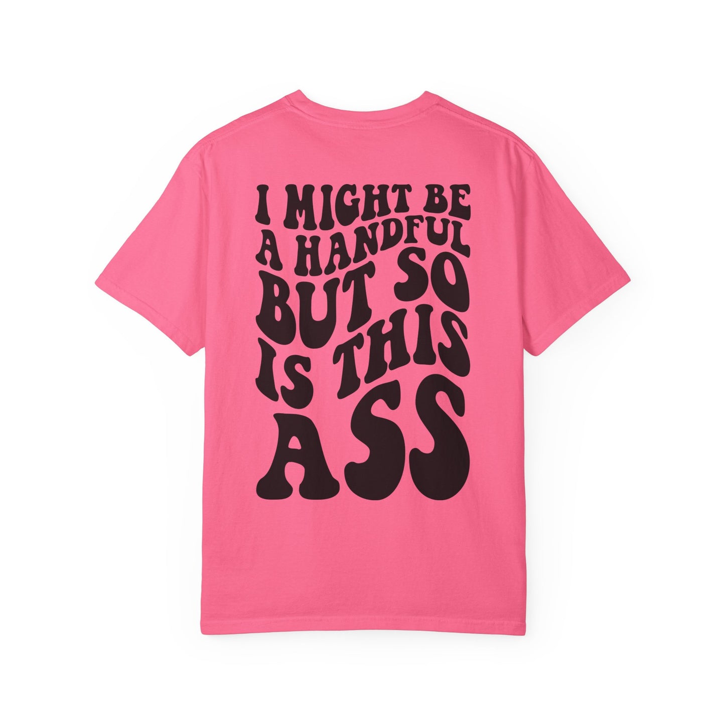 "I Might Be a Handful But So Is This Ass" Tee