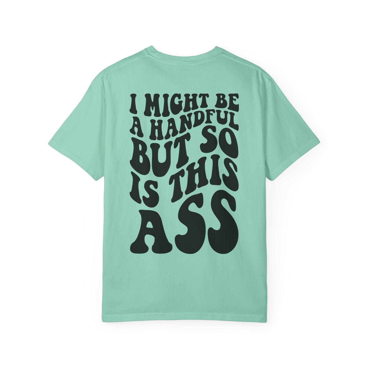 "I Might Be a Handful But So Is This Ass" Tee