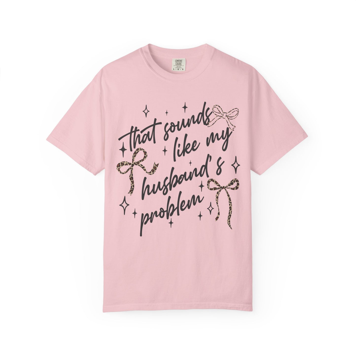 "That sounds like my husband’s problem" Graphic Tee