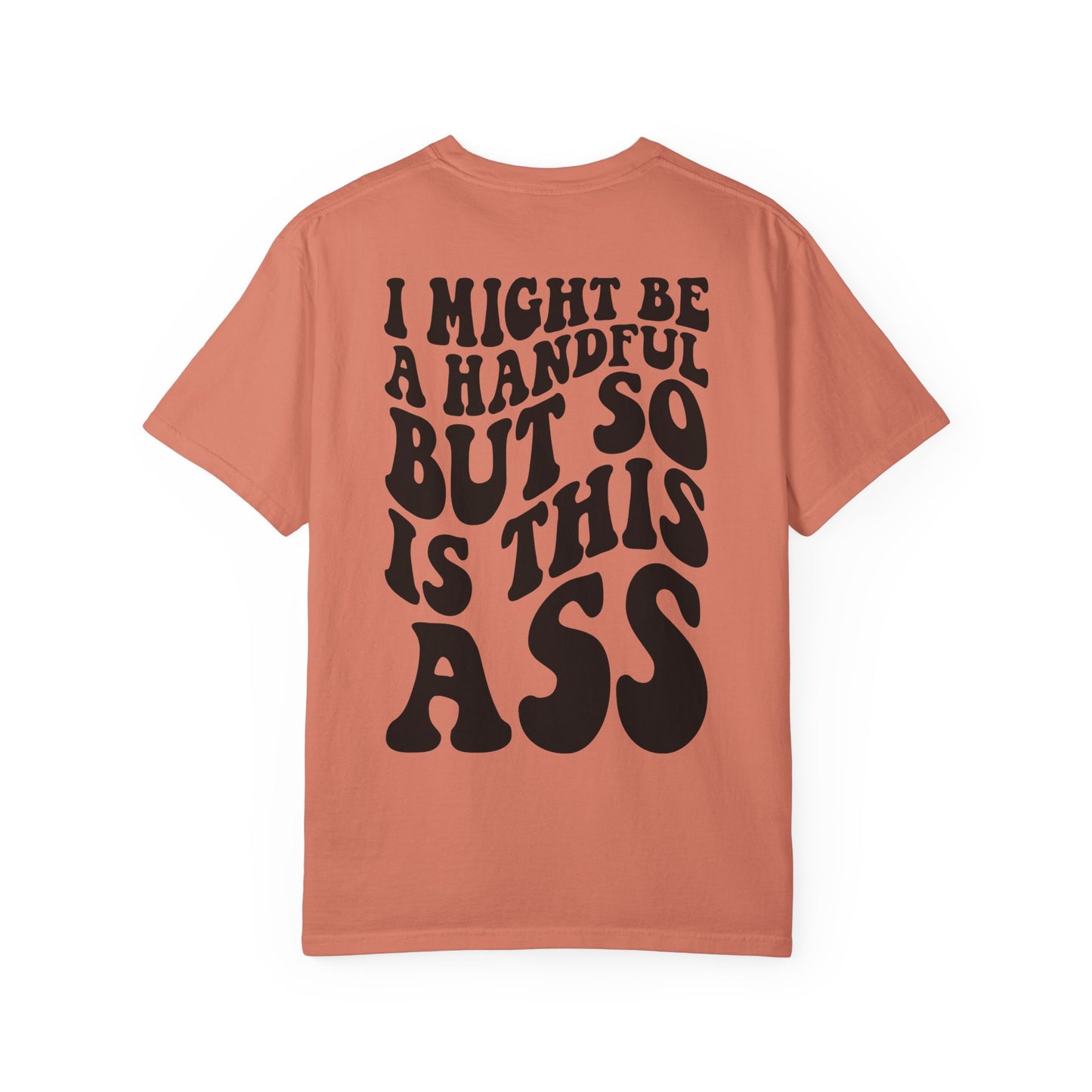 "I Might Be a Handful But So Is This Ass" Tee