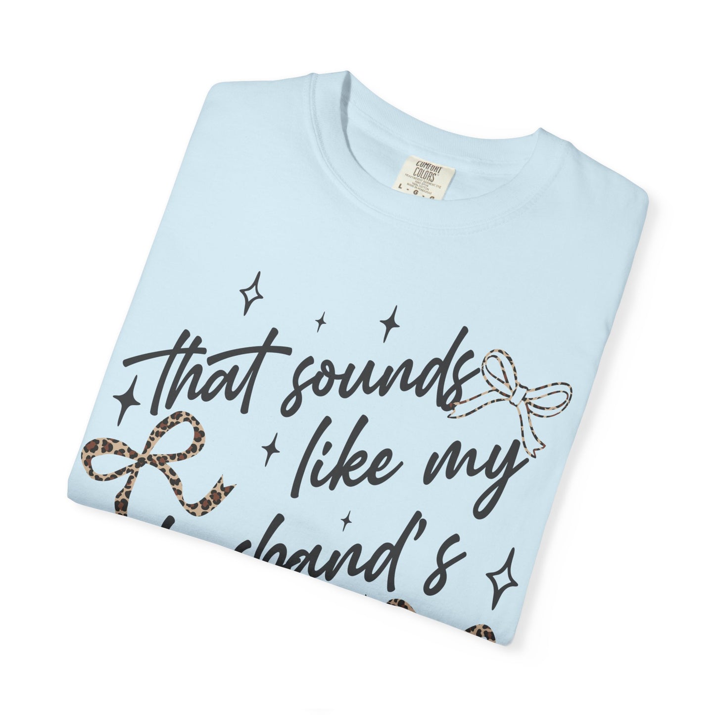 "That sounds like my husband’s problem" Graphic Tee