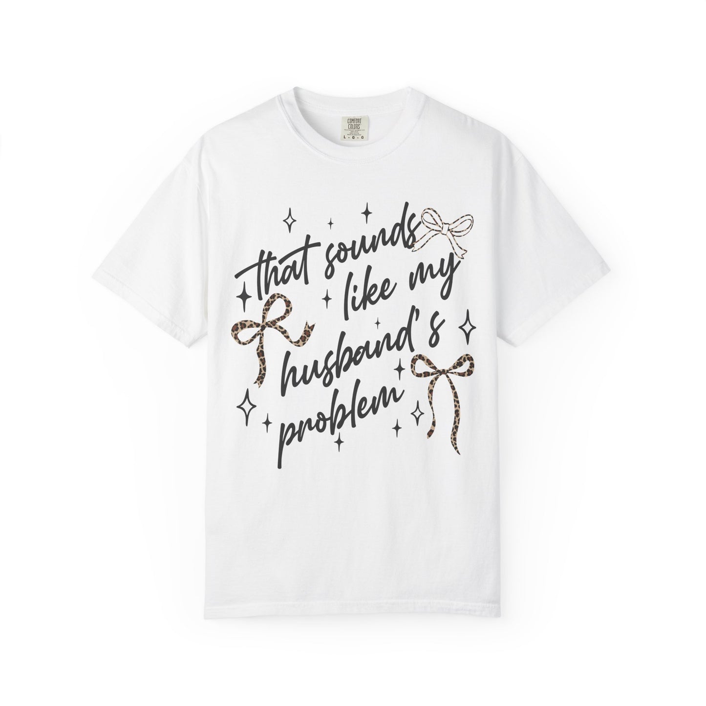 "That sounds like my husband’s problem" Graphic Tee