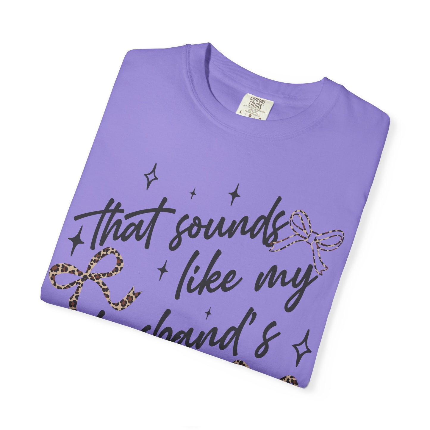 "That sounds like my husband’s problem" Graphic Tee