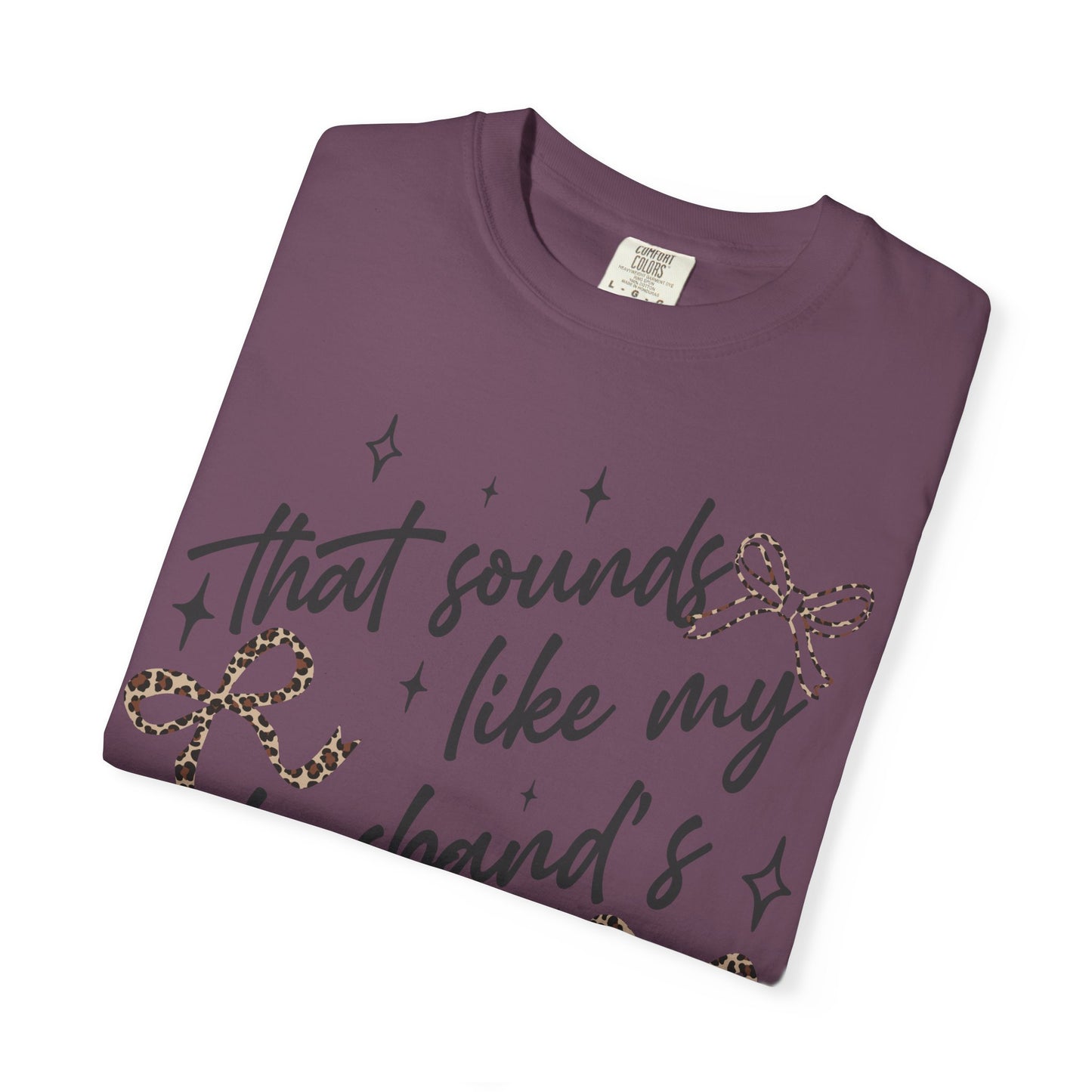 "That sounds like my husband’s problem" Graphic Tee