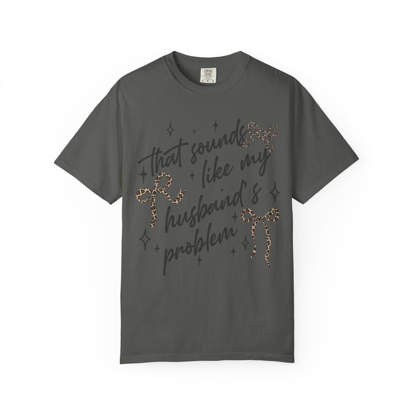 "That sounds like my husband’s problem" Graphic Tee