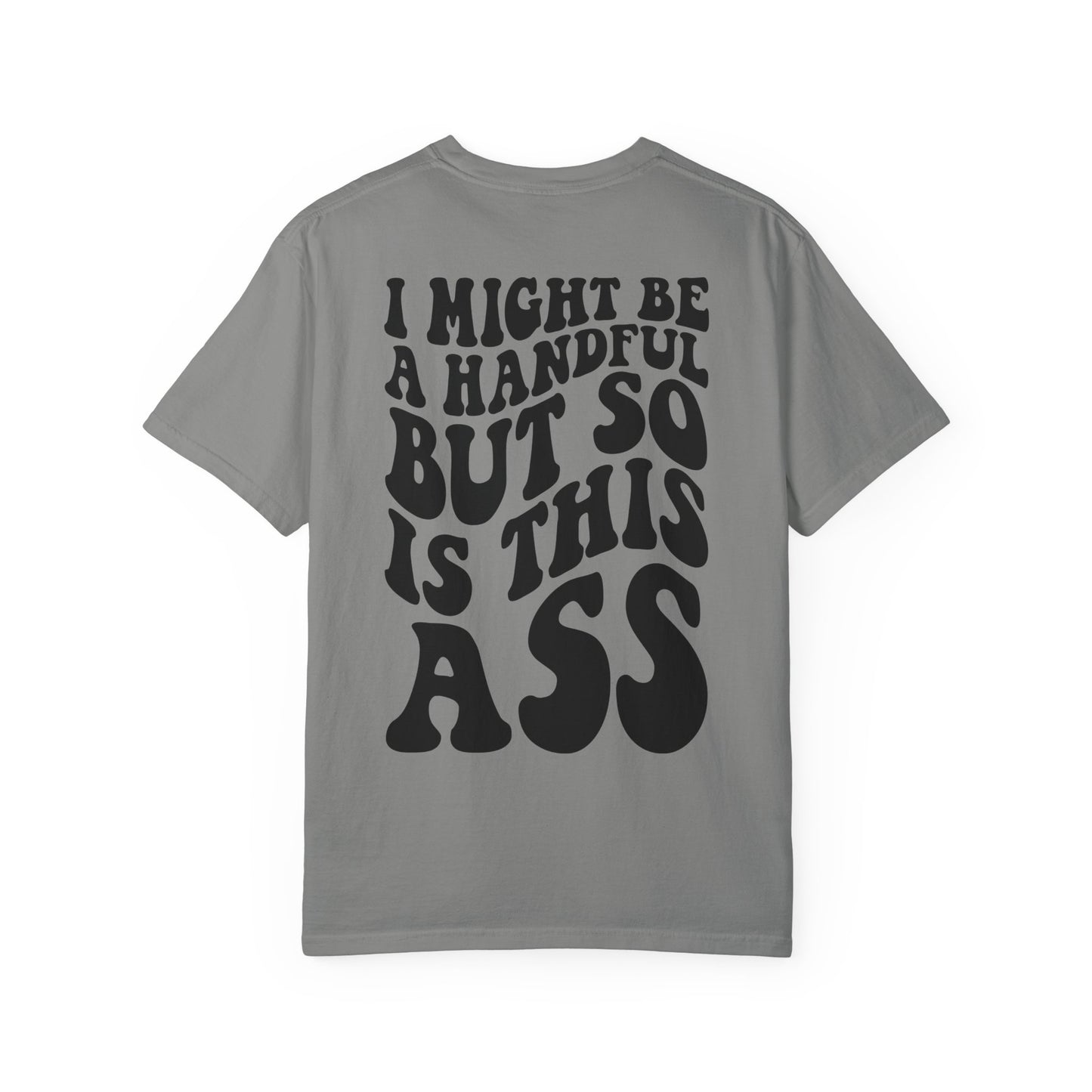 "I Might Be a Handful But So Is This Ass" Tee