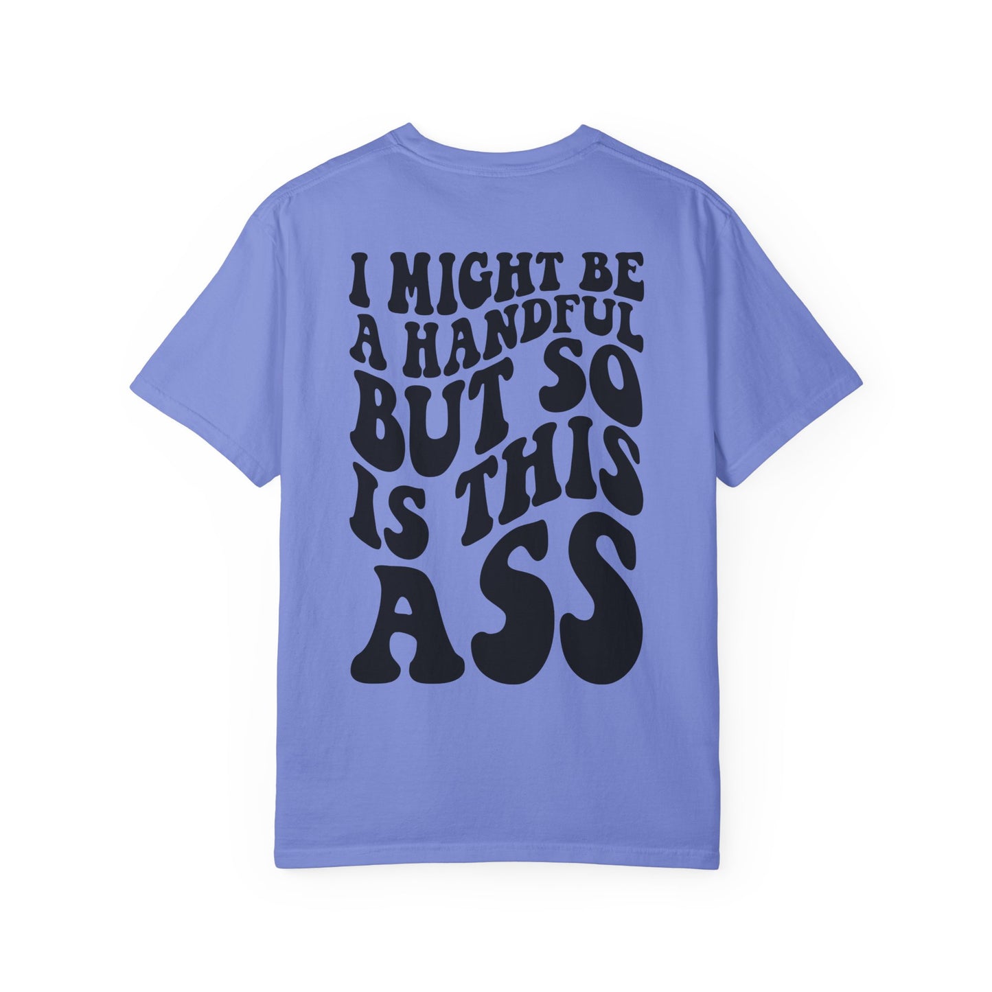 "I Might Be a Handful But So Is This Ass" Tee