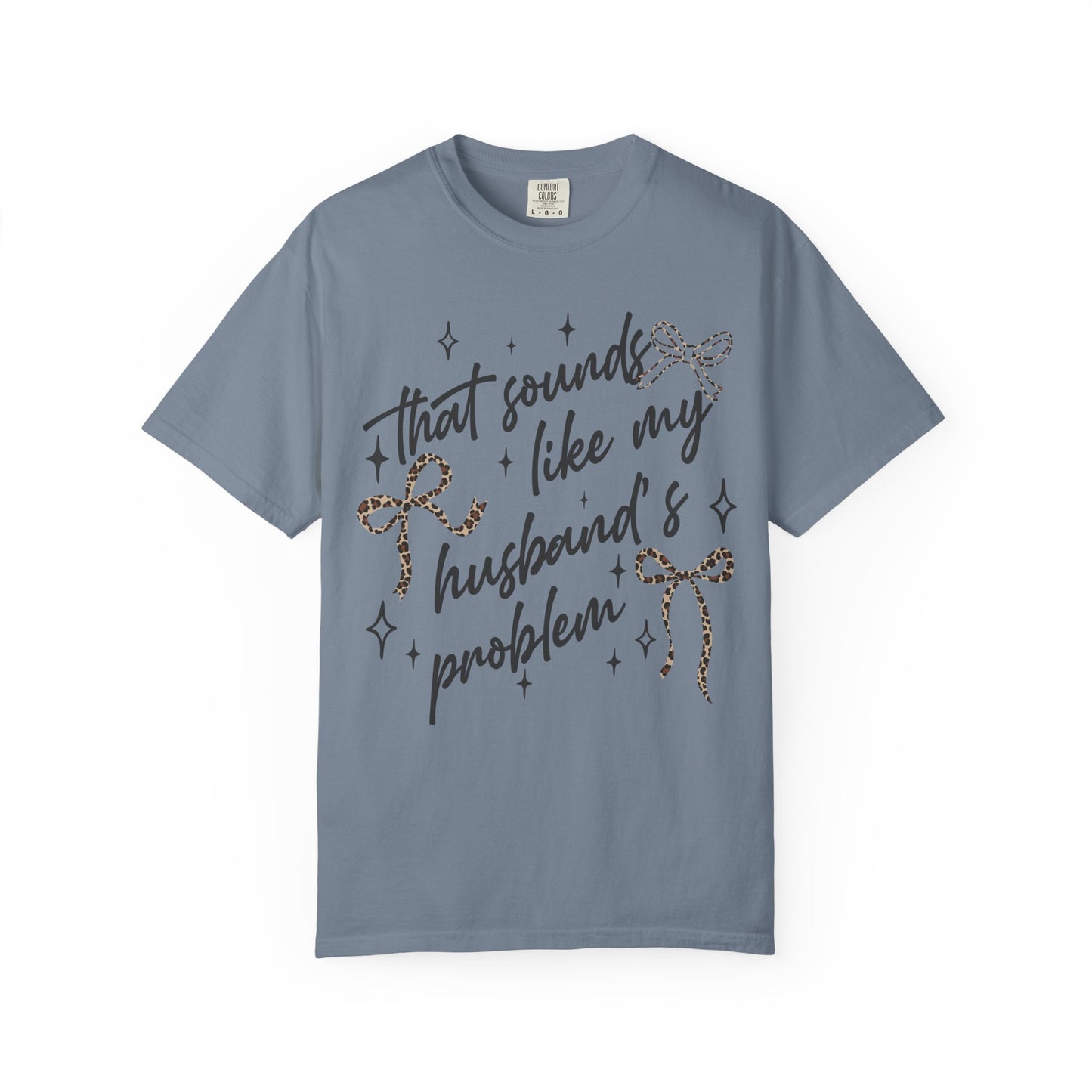"That sounds like my husband’s problem" Graphic Tee