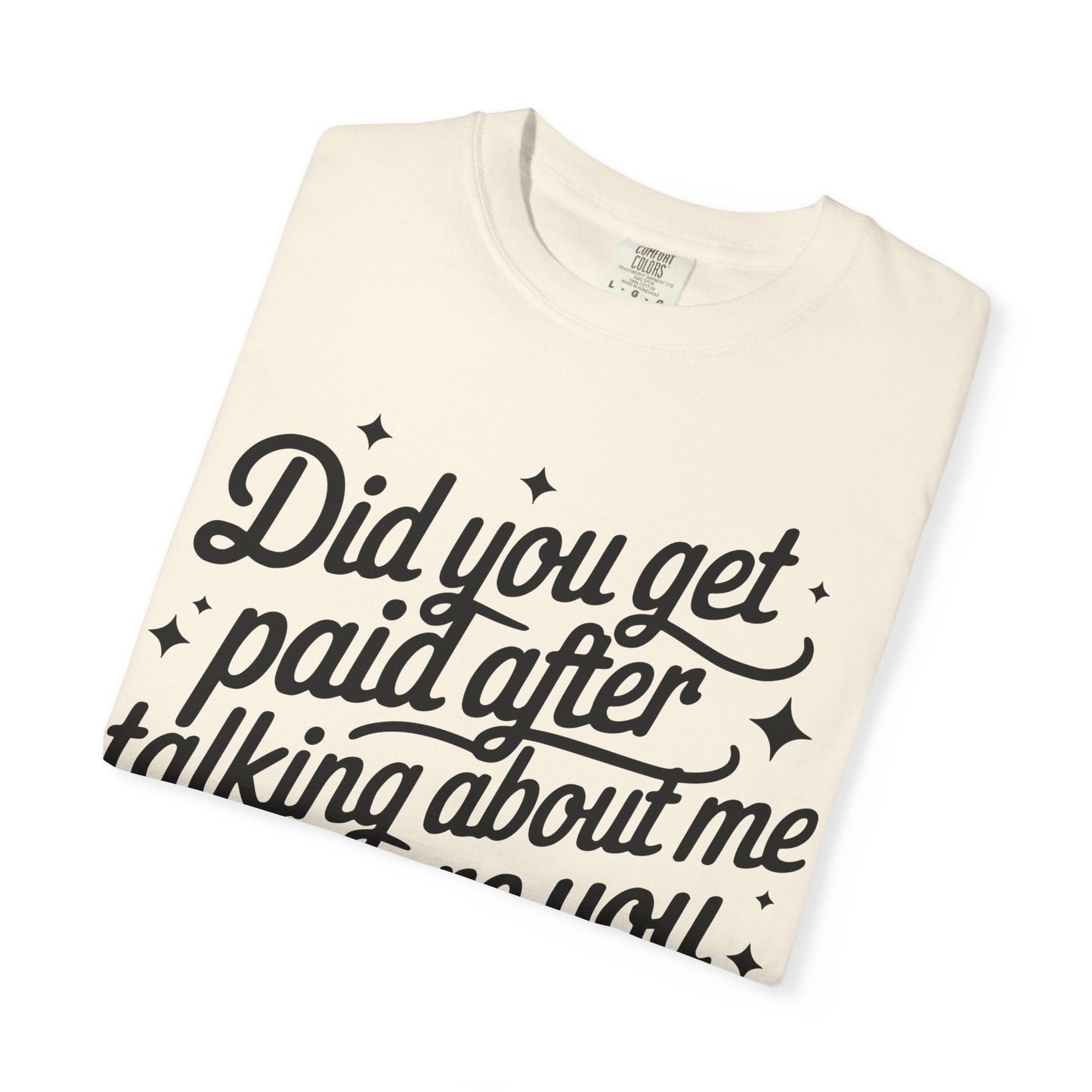 Did You Get Paid After Talking About Me? Graphic T-Shirt