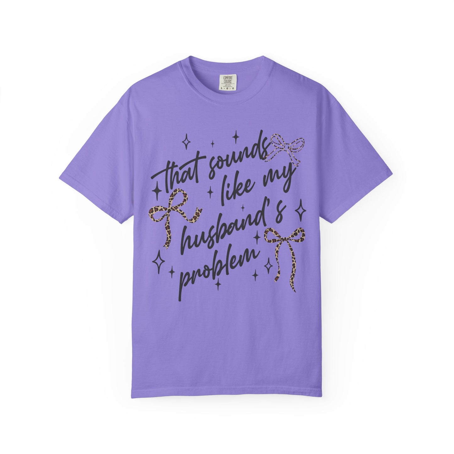 "That sounds like my husband’s problem" Graphic Tee