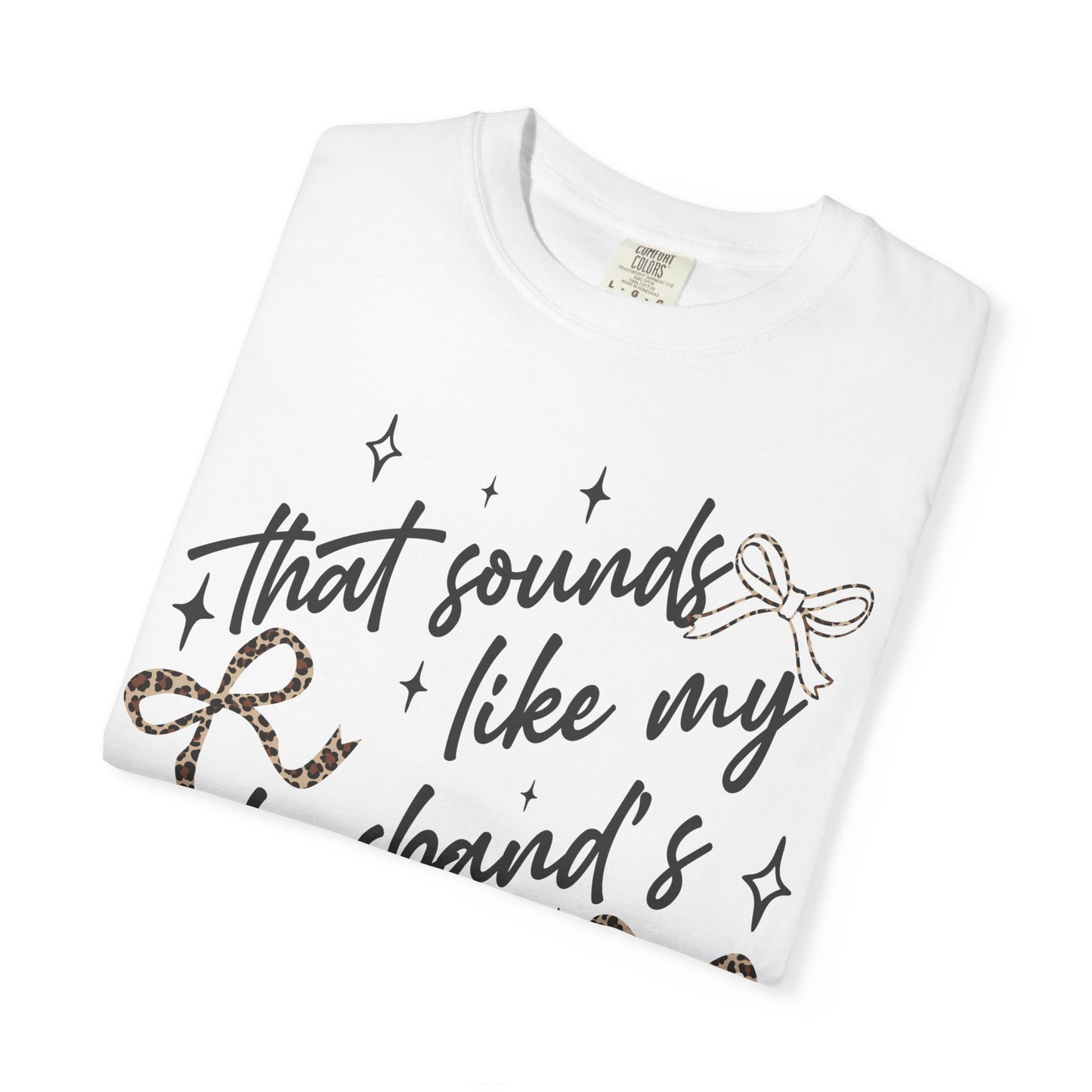 "That sounds like my husband’s problem" Graphic Tee